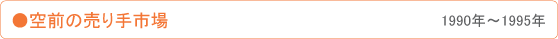空前の売り手市場 1990年～1995年