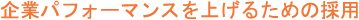 企業パフォーマンスを上げるための採用